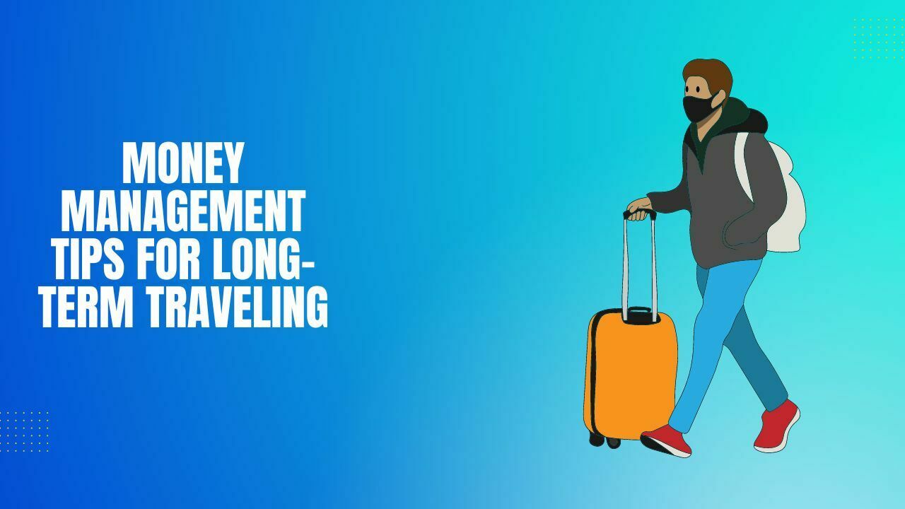 Money Management Tips for Long-Term Traveling